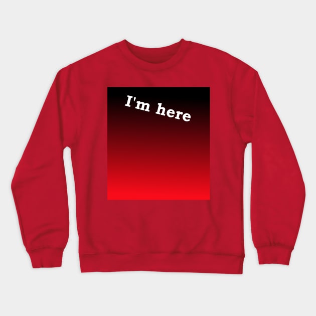 I'm here Crewneck Sweatshirt by busines_night